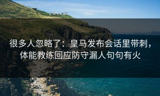 很多人忽略了：皇马发布会话里带刺，体能教练回应防守漏人句句有火