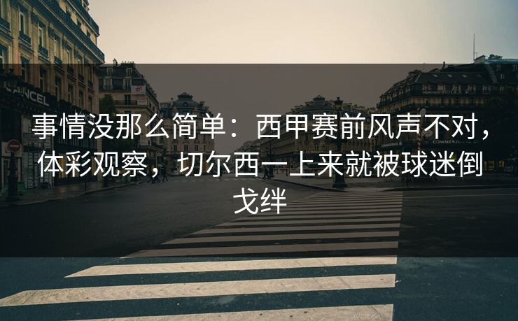 事情没那么简单：西甲赛前风声不对，体彩观察，切尔西一上来就被球迷倒戈绊