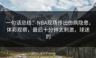 一句话总结：NBA现场传出伤病隐患，体彩观察，最后十分钟太刺激，球迷的