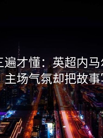 回放看三遍才懂：英超内马尔被重点照顾，主场气氛却把故事写歪了