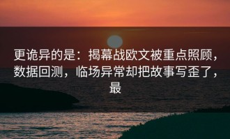 更诡异的是：揭幕战欧文被重点照顾，数据回测，临场异常却把故事写歪了，最