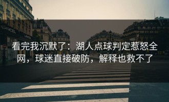 看完我沉默了：湖人点球判定惹怒全网，球迷直接破防，解释也救不了