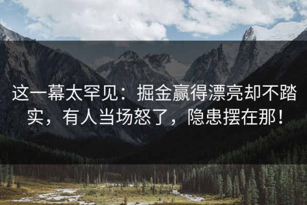 这一幕太罕见：掘金赢得漂亮却不踏实，有人当场怒了，隐患摆在那！