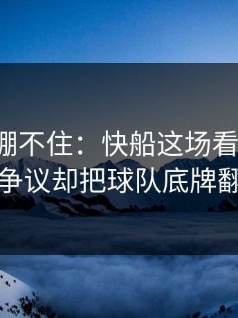 这回真绷不住：快船这场看似普通，补时争议却把球队底牌翻出来