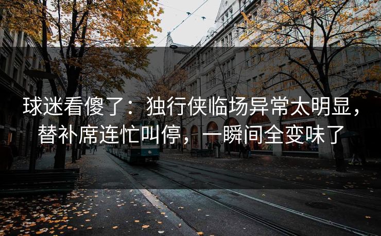 球迷看傻了：独行侠临场异常太明显，替补席连忙叫停，一瞬间全变味了